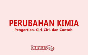 Perubahan Kimia Ciri Ciri Contoh Dan Pengertian