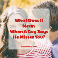 Sometimes it is hard to tell whether someone likes you or not. What Does It Mean When A Guy Says He Misses You