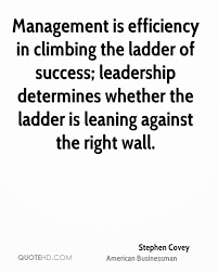 Management Is Efficiency In Climbing The Ladder Of Success Leadership Determines Whether The Ladde Stephen Covey Quotes Success Quotes Good Leadership Quotes