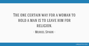 Discover and share muriel spark quotes. The One Certain Way For A Woman To Hold A Man Is To Leave Him For