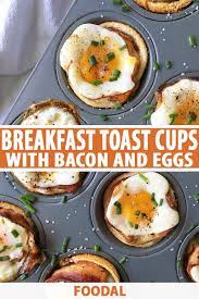 Breakfast Toast Cups With Bacon And Eggs Foodal Recipe Delicious Breakfast Recipes Breakfast Toast Breakfast