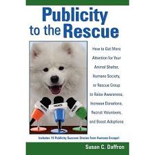 Publicity To The Rescue How To Get More Attention For Your Animal Shelter Humane Society Or Rescue Group To Raise Awareness Increase Donations Recruit Volu Animal Shelter Humane Society Animal