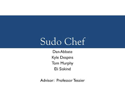 Sudo Chef Dan Abbate Kyle Despins Tom Murphy Eli Siskind Advisor: Professor  Tessier.