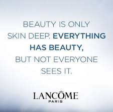 Beauty Is Only Skin Deep Everything Has Beauty But Not Everyone Sees It Inspiration Lancome Inspirational Quotes Thoughts Quotes Beautiful Quotes