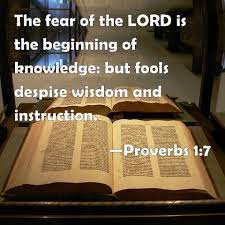 Proverbs 1:7 The Fear Of The Lord Is The Beginning Of Knowledge: But Fools  Despise Wisdom And Instruction.