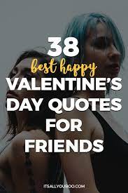 To help you celebrate your friendship, we've found the best valentine's day quotes for friends. 38 Best Happy Valentine S Day Quotes For Friends