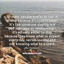 So Many People Prefer To Live In Drama Because It S Comfortable It S Idlehearts