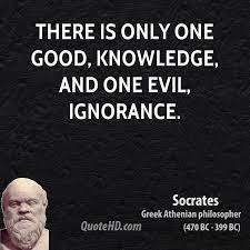 The Only Good Is Knowledge And The Only Evil Is Ignorance Fb Status Messages