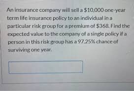 This tool can help you find a policy you may have forgotten about, or with a legacy that a loved one may have provided for you. An Insurance Company Will Sell A 10 000 One Year Chegg Com