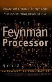 A quantum computer if physics is too hard for classical computers, then build a physical computer that exploits that power. The Feynman Processor Quantum Entanglement And The Computing Revolution Milburn G J Gerard J Free Download Borrow And Streaming Internet Archive