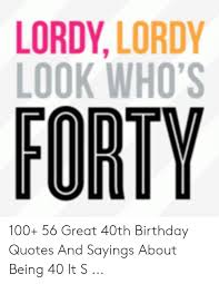 Here also gestures or gifts can express with these happy birthday wishes. Lordylordy Look Who S Forty 100 56 Great 40th Birthday Quotes And Sayings About Being 40 It S Birthday Meme On Me Me