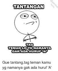 Ar royyan, dkt polda/sekolah istiqomah/an nasaiy Tantangan Tag Teman Looygonamanya Gakadachurufcap Gue Tantangtag Teman Kamu Yg Namanya Gak Ada Huruf A Tagged Meme On Me Me