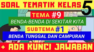 Kunci jawaban tematik tema 5 kelas 5 kunci jawaban tema 9 kelas 5 halaman 137, pada kesempatan kali ini saya akan berbagi tentang kunci jawaban tematik kelas 5 tema 1 yang berjudul organ gerak hewan dan manusia pada buku tematik terpadu kurikulum 2019 berikut ini adalah. Soal Tematik Kelas 5 Tema 9 Subtema 1 Benda Benda Di Sekitar Kita Benda Tunggal Dan Campuran Youtube