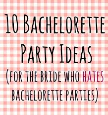 Ever been to a bachelorette party where you didn't know anyone other than the bride? 10 Bachelorette Party Ideas For The Bride Who Hates Bachelorette Parties