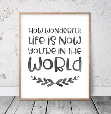 How Wonderful Life Is With You In The World How Wonderful Life Is Now You Re In The World Children Etsy Neutral Nursery Art Its A Wonderful Life Music Nursery