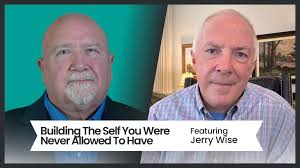Podcast: Building The Self You Were Never Allowed To Have, Featuring Jerry  Wise
