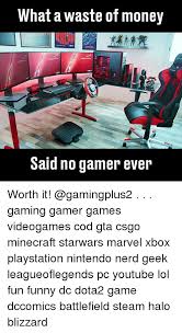 I have shared some of my suggestions as well and the best gamertag generators. What A Waste Of Money Said No Gamer Ever Worth It Gaming Gamer Games Videogames Cod Gta Csgo Minecraft Starwars Marvel Xbox Playstation Nintendo Nerd Geek Leagueoflegends Pc Youtube Lol Fun Funny