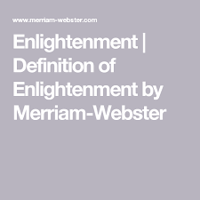 Enlightenment Definition Of Enlightenment By Merriam Webster Enlightenment Merriam Webster Definitions