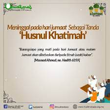 Meninggal di hari jumaat , di jamin pelepasan siksaan kubur dan jaminan memasuki syurga. Facebook