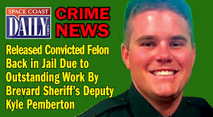 Released Convicted Felon Back in Jail Due to Outstanding Work By Brevard  Sheriff's Deputy Kyle Pemberton