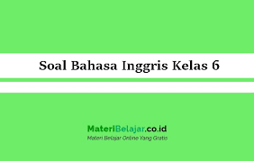 Buku kelas 7 bahasa inggris kurikulum 2013 edisi revisi 2017 when. Soal Bahasa Inggris Kelas 6 Sd Mi Pg Essay 2021 Semester 1 2