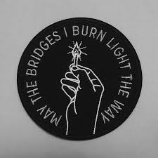 May The Bridges I Burn Light The Way Matches May The Bridges That I Burned Light My Way Back Home Pin And Patches