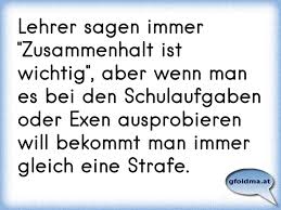 Sammlung sprüche mit bis zu 18. Lehrer Sagen Immer Zusammenhalt Ist Wichtig Aber Wenn Man Es Bei Den Schulaufgaben Oder Exen Ausprobieren Will Bekomm Osterreichische Spruche Und Zitate