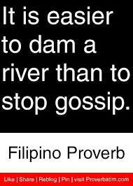 It Is Easier To Dam A River Than To Stop Gossip Filipino Proverb Proverbs Quotes Wisdom Quotes Truths Wisdom Quotes Old Quotes