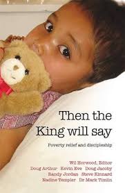 Then the King Will Say: Poverty Relief and Discipleship : Horwood, Wil,  Arthur, Doug, Eve, Kevin, Horwood, Wil: Amazon.sg: Books