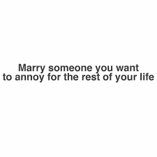 I Ll Annoy You For The Rest Of Your Life Lol Laughing Quotes Love Quotes Tumblr Inspirational Quotes