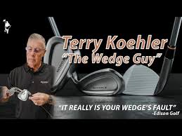 Terry Koehler "The Wedge Guy" Says "It Really Is Your Wedges Fault" Edison  Golf Founder