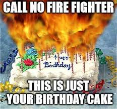 Birthday Cake On Fire Meme 50 Hilarious Happy Birthday Memes Happy Birthday Meme Birthday Meme Funny Wishes