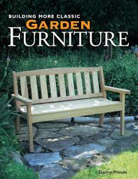 Maybe you would like to learn more about one of these? Building More Classic Garden Furniture By Danny Proulx 9781440316302 Penguinrandomhouse Com Books