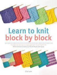 We're set on learning how to knit, but jwhat to make? Learn To Knit Block By Block By Che Lam Waterstones