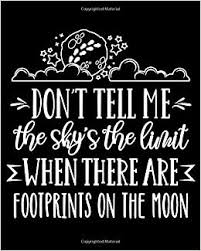 Man has left footprints on the moon but still hasn't walked on the ocean floor. Amazon Com Don T Tell Me The Sky S The Limit When There Are Footprints On The Moon Black Soft Cover 8 X 10 120 Page Inspirational Quote College Ruled Lined Taking Writing As