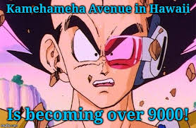 Maybe you would like to learn more about one of these? Kamehameha Avenue Is Over 9000 Imgflip