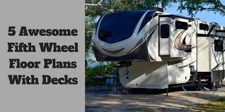 A new approach on fifth wheel design, we listened to you. 5 Awesome Fifth Wheel Floor Plans With Decks