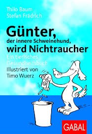Was wäre, wenn du alles immer sofort tun würdest, was du dir vornimmst? Gunter Der Innere Schweinehund Wird Nichtraucher Stefan Fradrich Thilo Baum Buch Gabal Verlag