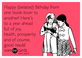 Happy birthday meme for her. Happy Belated Bithday From One Book Lover To Another Here S To A Year Ahead Full Of Joy Health Prosperity And Of Course Good Reads Birthday Ecard
