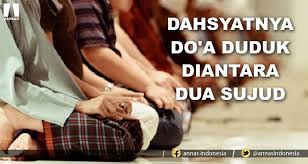 Doa duduk diantara 2 sujud adalah bacaan doa ketika saat duduk diantara dua sujud dalam shalat, bacaan doa ini ada beberapa macam bacaannya, untuk lebih jelasnya mari simak berikut akan kami tuliskan bacaan doa ketika duduk di antara dua sujud dalam tulisan arab, latin dan beserta artinya. Dahsyatnya Do A Duduk Diantara Dua Sujud Annas Indonesia