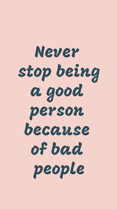 Never Stop Being A Good Person Because Of Bad People Words Inspirational Quotes Beautiful Quotes