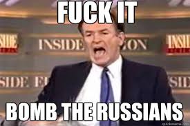 fuck it bomb the russians - Fuck It Bill OReilly - quickmeme