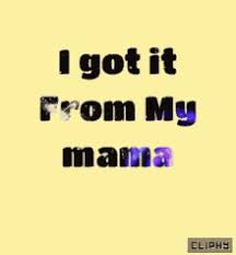 I Got It From My Mama Gifs Tenor