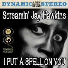 I put a spell on you is a 1956 song written and composed by jalacy screamin' jay hawkins, whose own recording of it was selected as one of the rock and roll hall of fame's 500 songs that shaped rock and roll. Screamin Jay Hawkins I Put A Spell On You 1956 The Hi Fi Phono Room