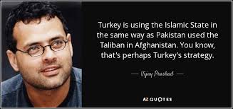 Does anyone know what happened in greece? Vijay Prashad Quote Turkey Is Using The Islamic State In The Same Way