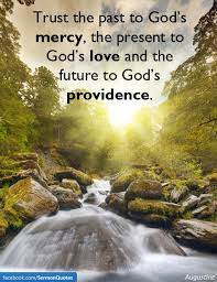 There was no night so dark, but israel had a pillar of fire in it; Trust The Past To God S Mercy The Present To God S Love And The Future To God S Providence Augustine Gods Mercy Mercy Quotes Gods Mercy Quotes