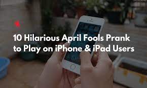 10 Hilarious April Fools Prank To Play On Iphone And Ipad Users