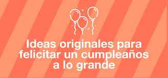 Ideas Originales Para Felicitar Un Cumpleanos A Lo Grande El Blog De Regalador