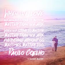 When We Love We Always Strive To Become Better Than We Are When We Strive To Become Better Than We Are Everything Around Us Becomes Better Too Paulo Coelho 600 600 Oc Ig