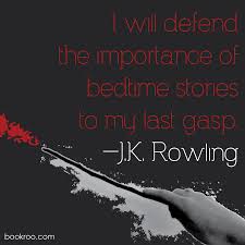 I Will Defend The Importance Of Bedtime Stories To My Last Gasp J K Rowling Reading Quotes Literary Quotes Library Quotes